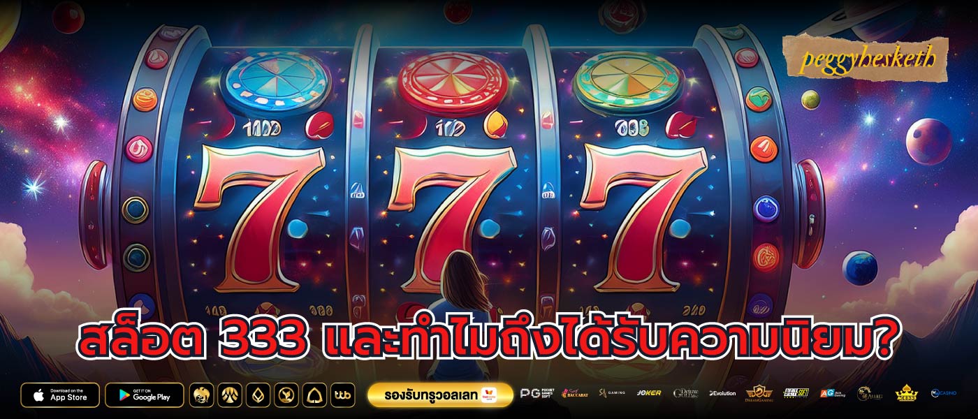สล็อต 333 และทำไมถึงได้รับความนิยม?
